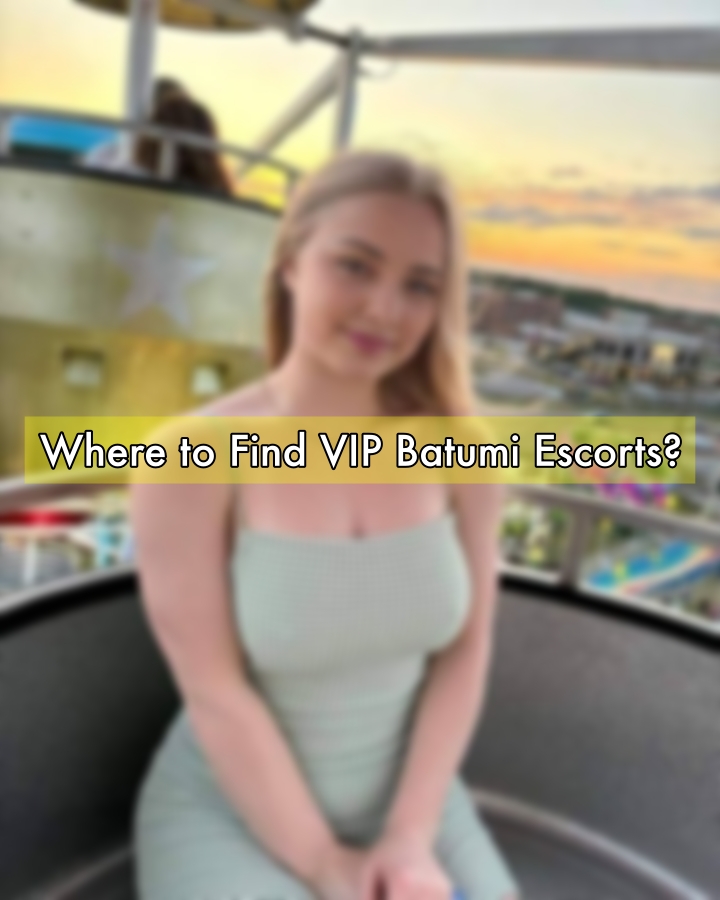 Where to Find VIP Batumi Escorts?